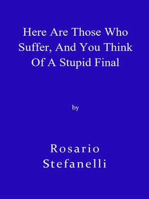 cover image of Here Are Those Who Suffer, and You Think of a Stupid Final